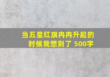 当五星红旗冉冉升起的时候我想到了 500字